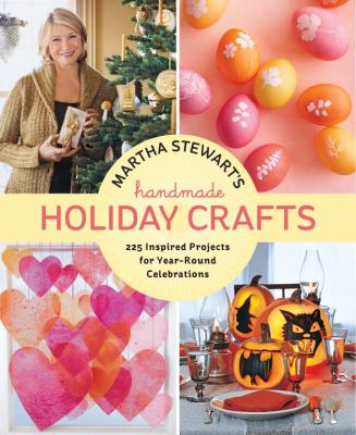 Martha Stewart's handmade holiday crafts : 225 inspired projects for year-round celebrations cover image