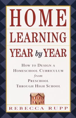 Home learning year by year : how to design a homeschool curriculum from preschool through high school cover image