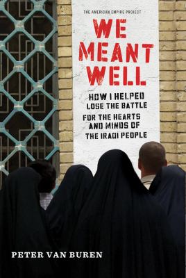 We meant well : how I helped lose the battle for the hearts and minds of the Iraqi people cover image