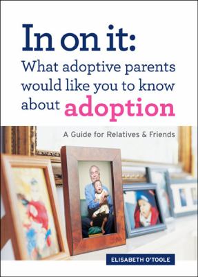In on it : what adoptive parents would like you to know about adoption : a guide for relatives & friends cover image