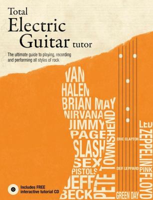 Total electric guitar tutor : [the ultimate guide to playing, recording, and performing all styles of rock] cover image