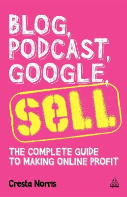 Blog, podcast, Google, sell : the complete guide to making online profit cover image
