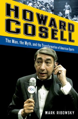 Howard Cosell : the man, the myth, and the transformation of American sports cover image