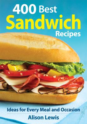 400 best sandwich recipes : from classics & burgers to wraps & condiments cover image