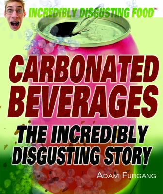 Carbonated beverages : the incredibly disgusting story cover image