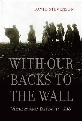 With our backs to the wall : victory and defeat in 1918 cover image