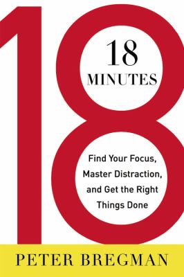 18 minutes : find your focus, master distraction, and get the right things done cover image