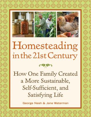Homesteading in the 21st century : how one family created a more sustainable, self-sufficient, and satisfying life cover image