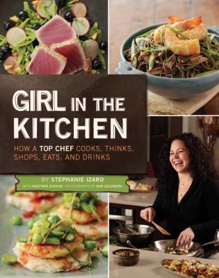 Girl in the kitchen : how a top chef cooks, thinks, shops, eats, and drinks cover image