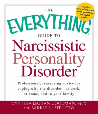 The everything guide to narcissistic personality disorder : professional, reassuring advice for coping with the disorder : at work, at home, and in your family cover image