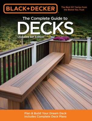 The complete guide to decks : plan & build your dream deck : includes complete deck plans cover image
