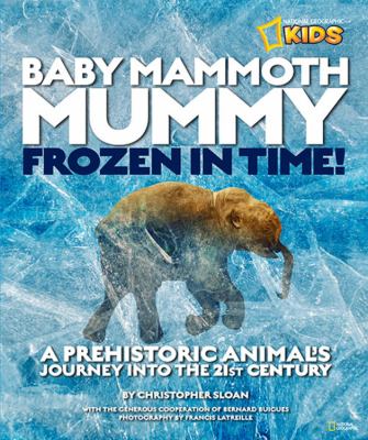 Baby mammoth mummy : frozen in time : a prehistoric animal's journey into the 21st century cover image