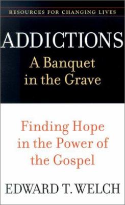 Addictions : a banquet in the grave : finding hope in the power of the Gospel cover image