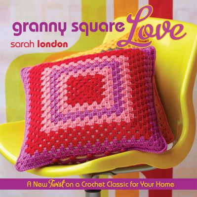 Granny square love : a new twist on crochet for your home cover image