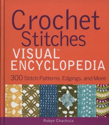 Crochet stitches visual encyclopedia : 300 stitch patterns, edgings, and more cover image