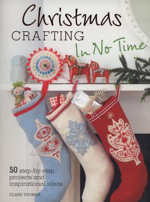 Christmas crafting in no time : 50 step-by-step projects and inspirational ideas cover image