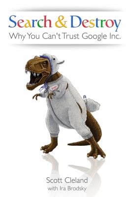 Search & destroy : why you can't trust Google Inc. cover image