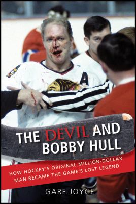 The devil and Bobby Hull : how hockey's million-dollar man became the game's lost legend cover image