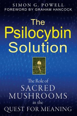 The psilocybin solution : the role of sacred mushrooms in the quest for meaning cover image