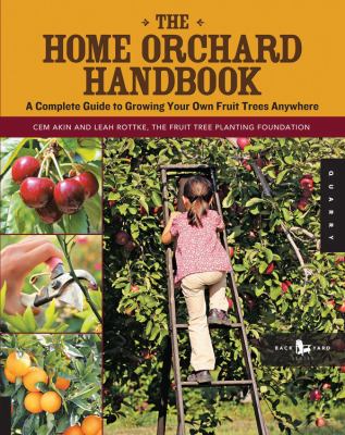 The home orchard handbook : a complete guide to growing your own fruit trees anywhere cover image