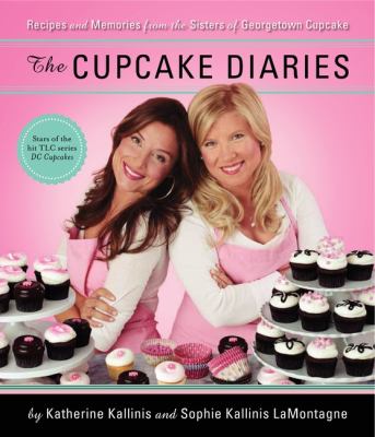 The cupcake diaries : recipes and memories from the sisters of Georgetown Cupcake cover image