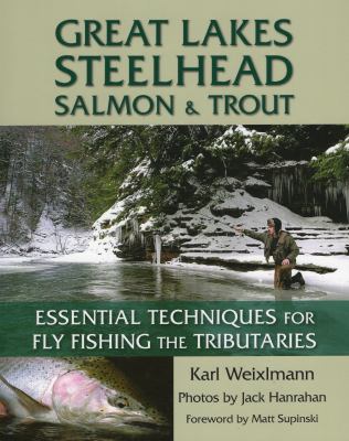 Great Lakes steelhead, salmon, and trout : essential techniques for fly fishing the tributaries cover image