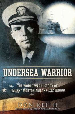 Undersea warrior : the World War II story of "Mush" Morton and the USS Wahoo  cover image cdn