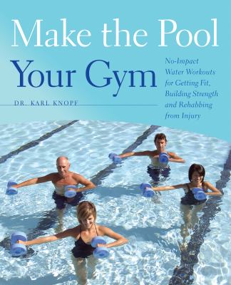 Make the pool your gym : no-impact water workouts for getting fit, building strength and rehabbing from injury cover image