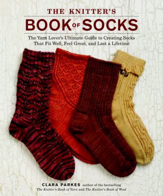 The knitter's book of socks : the yarn lover's ultimate guide to creating socks that fit well, feel great, and last a lifetime cover image