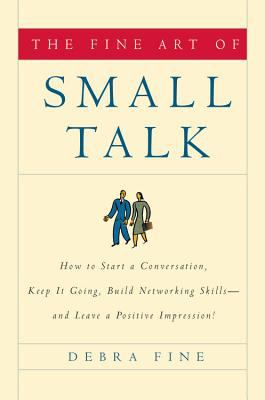 The fine art of small talk : how to start a conversation, keep it going, build networking skills, and leave a positive impression  cover image cdn