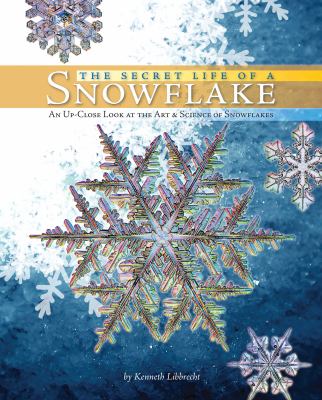 The secret life of a snowflake : an up-close look at the art & science of snowflakes  cover image cdn