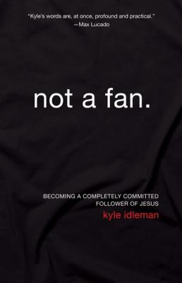 Not a fan : becoming a completely committed follower of Jesus cover image
