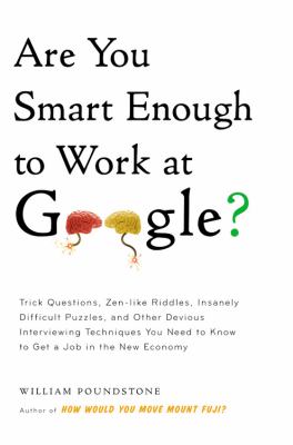 Are you smart enough to work at Google? : trick questions, zen-like riddles, insanely difficult puzzles, and other devious interviewing techniques you need to know to get a job in the new economy cover image