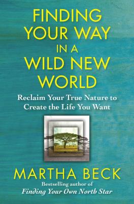Finding your way in a wild new world : reclaim your true nature to create the life you want cover image