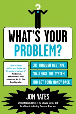 What's your problem? : cut through red tape, challenge the system, and get your money back cover image