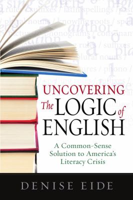Uncovering the logic of English : a common sense solution to America's literacy crises cover image