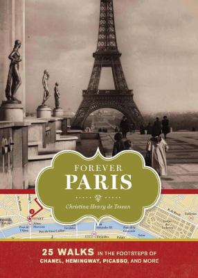 Forever Paris : 25 walks in the footsteps of the Chanel, Hemingway, Picasso, and more cover image