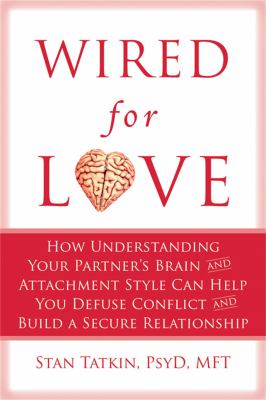 Wired for love : how understanding your partner's brain and attachment style can help you defuse conflict and build a secure relationship cover image