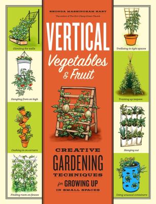 Vertical vegetables & fruit : creative gardening techniques for growing up in small spaces  cover image cdn