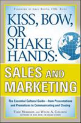 Kiss, bow, or shake hands: sales and marketing : the essential cultural guide--from presentations and promotions to communicating and closing cover image
