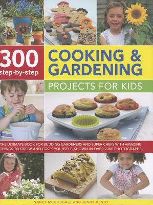 300 step-by-step cooking & gardening projects for kids : the ultimate book for budding gardeners and super chefs, with amazing things to grow and cook yourself, shown in over 2300 photographs cover image