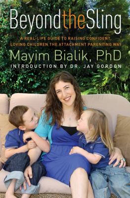 Beyond the sling : a real-life guide to raising confident, loving children the attachment parenting way cover image