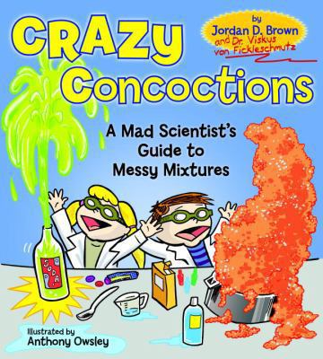 Crazy concoctions : a mad scientist's guide to messy mixtures cover image