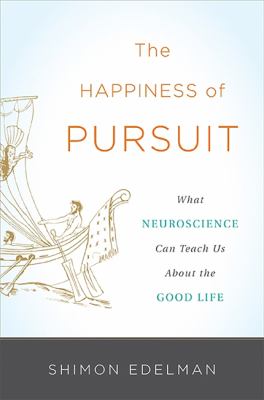 The happiness of pursuit : what neuroscience can teach us about the good Life cover image