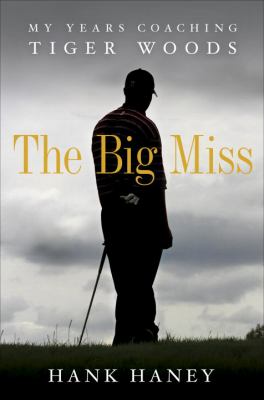 The big miss : my years coaching Tiger Woods  cover image cdn