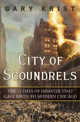 City of scoundrels : the 12 days of disaster that gave birth to modern Chicago cover image