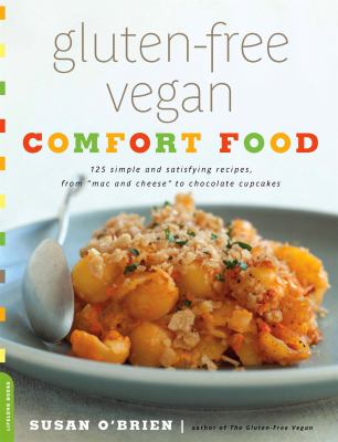 Gluten-free vegan comfort food : 125 simple and satisfying recipes, from "mac and cheese" to chocolate cupcakes cover image