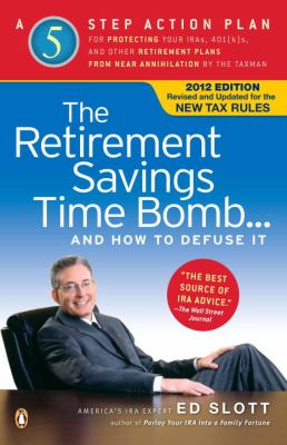 The retirement savings time bomb--and how to defuse it : a five-step action plan for protecting your IRAs, 401(k)s, and other retirement plans from near annihilation by the taxman cover image
