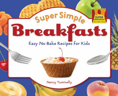 Super simple breakfasts : easy no-bake recipes for kids cover image