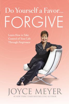 Do yourself a favor-- forgive : learn how to take control of your life through forgiveness cover image